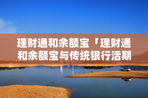 理财通和余额宝「理财通和余额宝与传统银行活期比较」