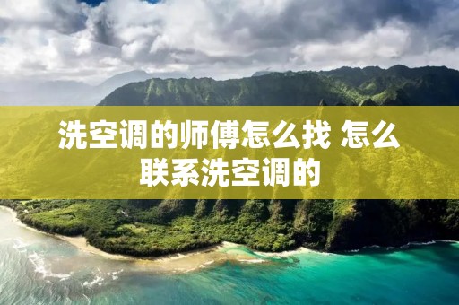 洗空调的师傅怎么找 怎么联系洗空调的