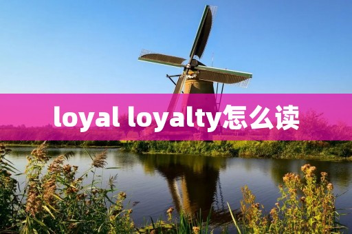 loyal loyalty怎么读