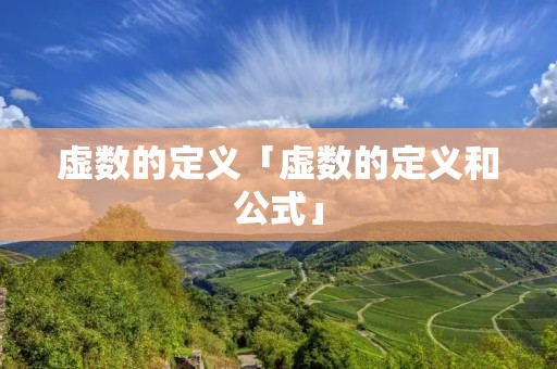 虚数的定义「虚数的定义和公式」 虚数的定义「虚数的定义和公式」