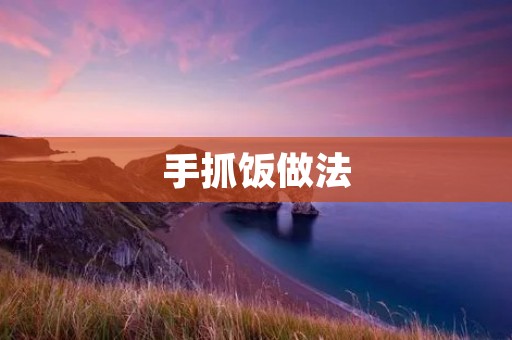 手抓饭做法：传统美食的独特魅力