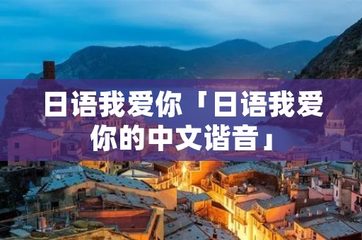日语我爱你「日语我爱你的中文谐音」