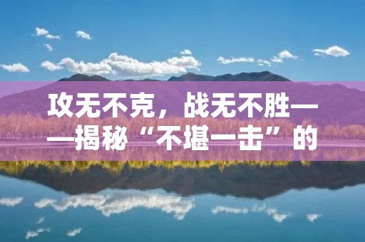 攻无不克,战无不胜——揭秘“不堪一击”的真正含义