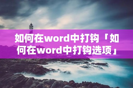 如何在word中打钩「如何在word中打钩选项」
