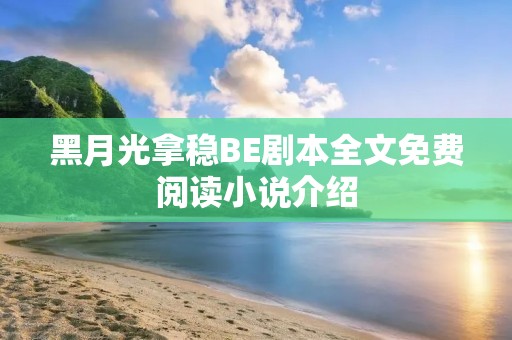黑月光拿稳BE剧本全文免费阅读小说介绍