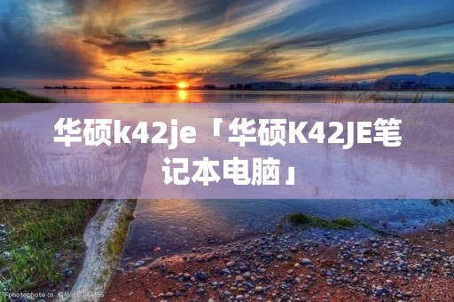 华硕k42je「华硕K42JE笔记本电脑」