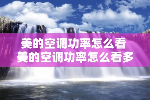 美的空调功率怎么看 美的空调功率怎么看多少瓦