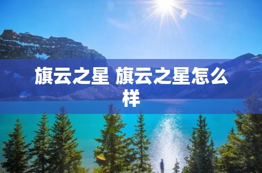 旗云之星 旗云之星怎么样