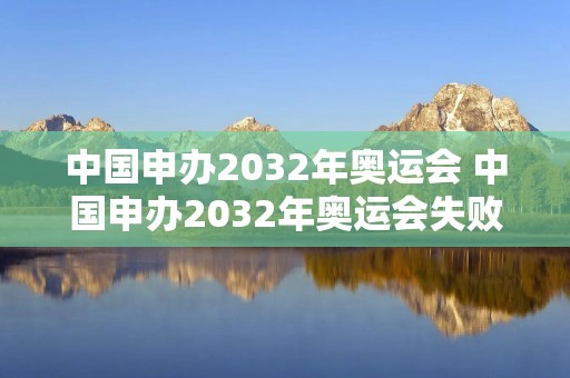 中国申办2032年奥运会 中国申办2032年奥运会失败