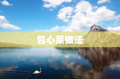 包心菜做法:美味佳肴尽在你手中 包心菜做法:美味佳肴尽在你手中