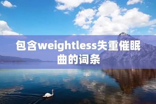 包含weightless失重催眠曲的词条