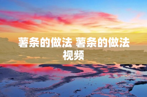 薯条的做法 薯条的做法视频