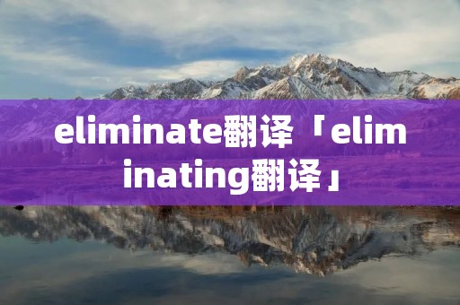 eliminate翻译「eliminating翻译」