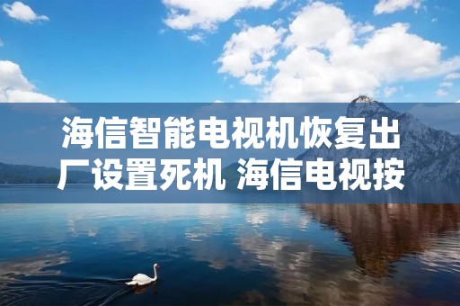 海信智能电视机恢复出厂设置死机 海信电视按了恢复出厂设置怎么办 海信智能电视机恢复出厂设置死机 海信电视按了恢复出厂设置怎么办