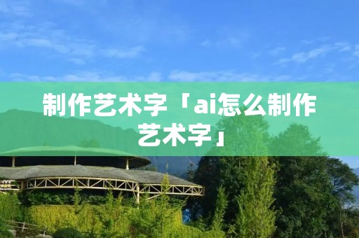 制作艺术字「ai怎么制作艺术字」 制作艺术字「ai怎么制作艺术字」