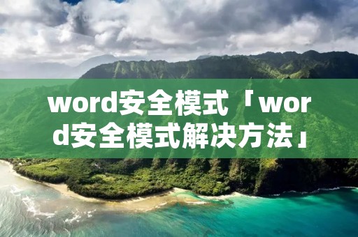 word安全模式「word安全模式解决方法」