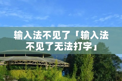 输入法不见了「输入法不见了无法打字」