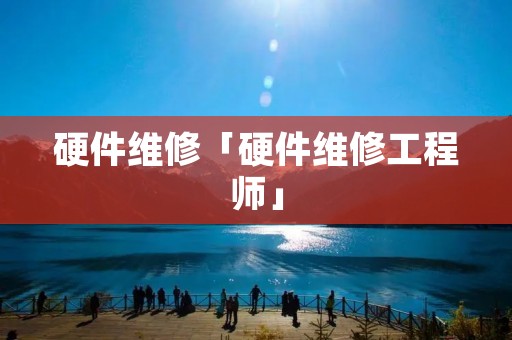 硬件维修「硬件维修工程师」