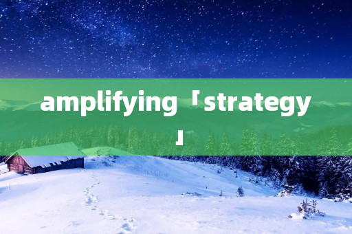 amplifying「strategy」