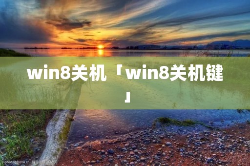 win8关机「win8关机键」