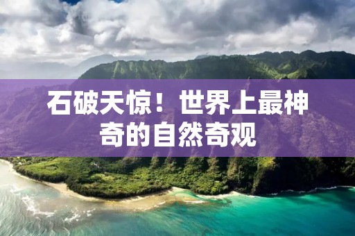 石破天惊！世界上最神奇的自然奇观