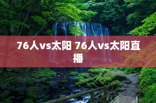 76人vs太阳 76人vs太阳直播
