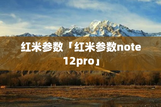 红米参数「红米参数note12pro」