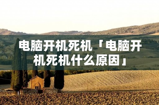电脑开机死机「电脑开机死机什么原因」 电脑开机死机「电脑开机死机什么原因」