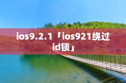 ios9.2.1「ios921绕过id锁」
