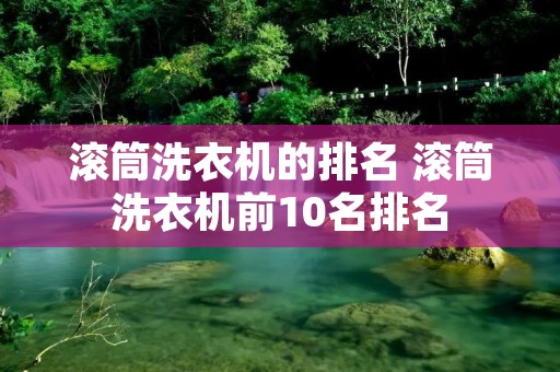 滚筒洗衣机的排名 滚筒洗衣机前10名排名