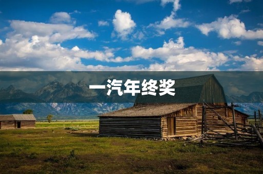 一汽年终奖：奖励努力与激励创新的力量