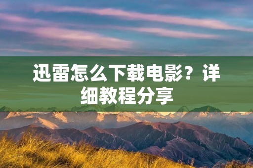 迅雷怎么下载电影？详细教程分享
