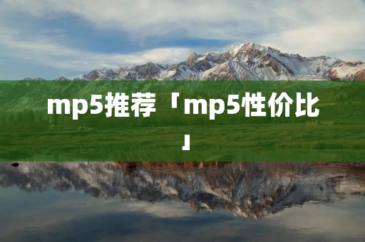 mp5推荐「mp5性价比」 mp5推荐「mp5性价比」