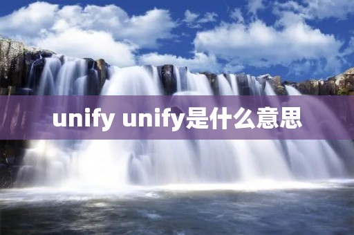 unify unify是什么意思 unify unify是什么意思