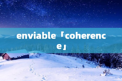 enviable「coherence」
