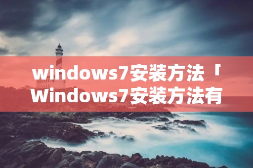 windows7安装方法「Windows7安装方法有哪几种」