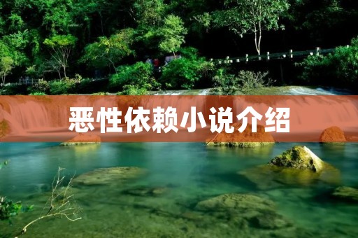 恶性依赖小说介绍 恶性依赖小说介绍