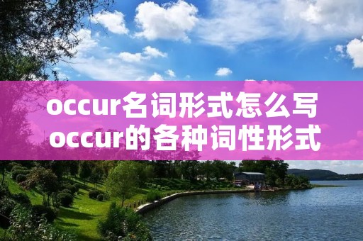 occur名词形式怎么写 occur的各种词性形式
