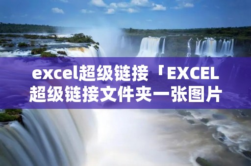 excel超级链接「EXCEL超级链接文件夹一张图片」 excel超级链接「EXCEL超级链接文件夹一张图片」