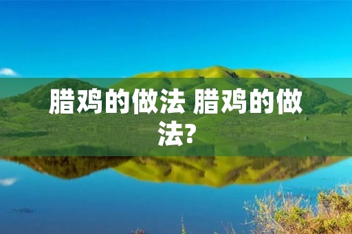 腊鸡的做法 腊鸡的做法?