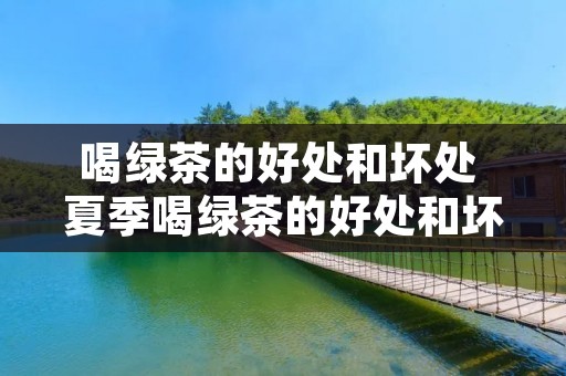 喝绿茶的好处和坏处 夏季喝绿茶的好处和坏处
