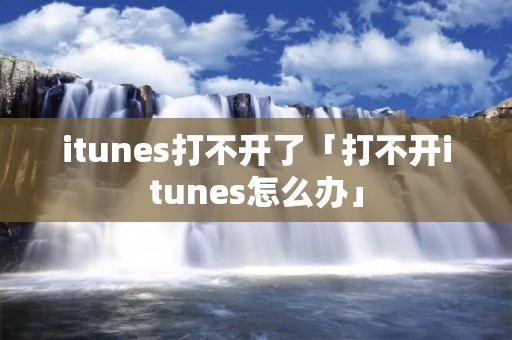 itunes打不开了「打不开itunes怎么办」