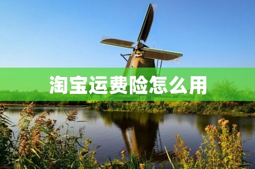 淘宝运费险怎么用：详细使用指南