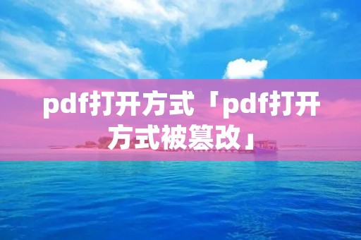 pdf打开方式「pdf打开方式被篡改」