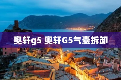 奥轩g5 奥轩G5气囊拆卸