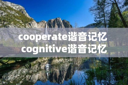 cooperate谐音记忆 cognitive谐音记忆