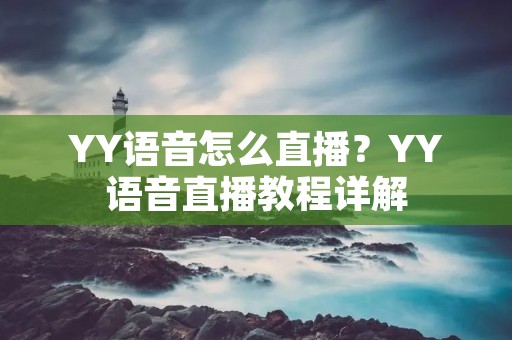YY语音怎么直播？YY语音直播教程详解