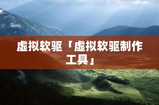 虚拟软驱「虚拟软驱制作工具」