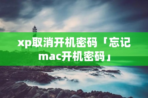xp取消开机密码「忘记mac开机密码」