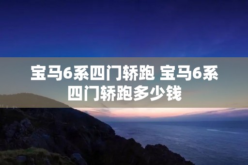 宝马6系四门轿跑 宝马6系四门轿跑多少钱